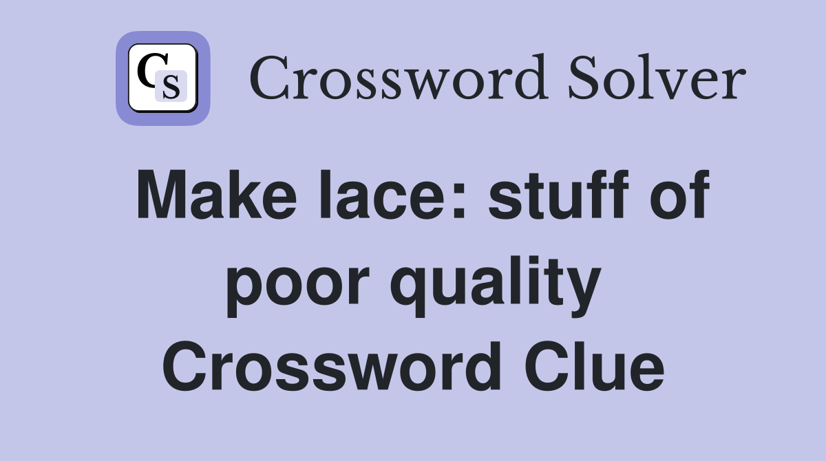 Make lace: stuff of poor quality Crossword Clue