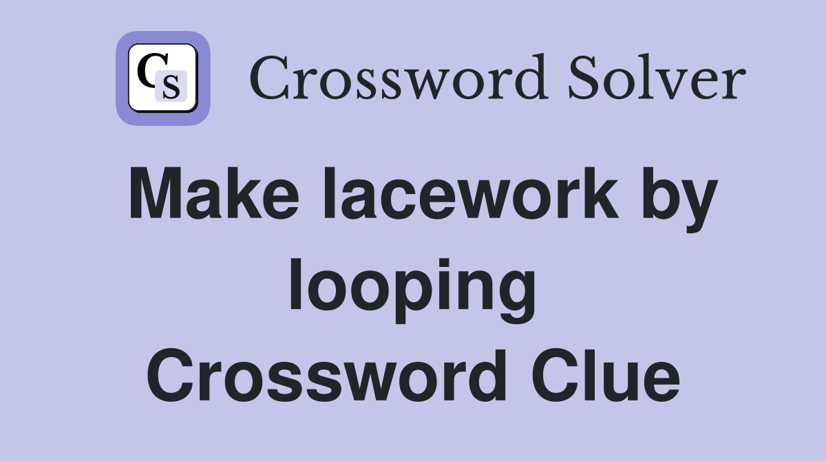 Make lacework by looping Crossword Clue