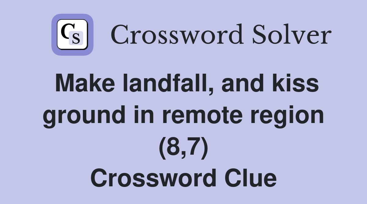 Make landfall, and kiss ground in remote region (8,7) Crossword Clue