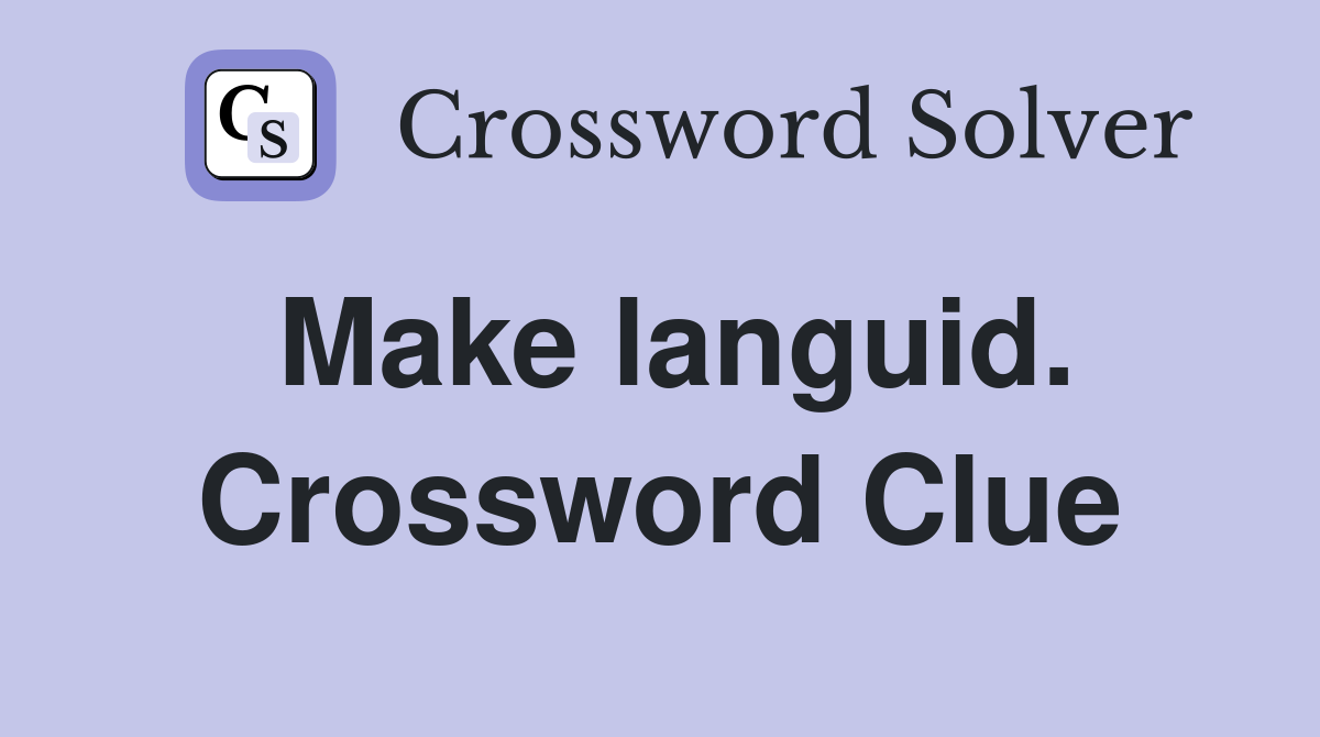 Make languid. Crossword Clue