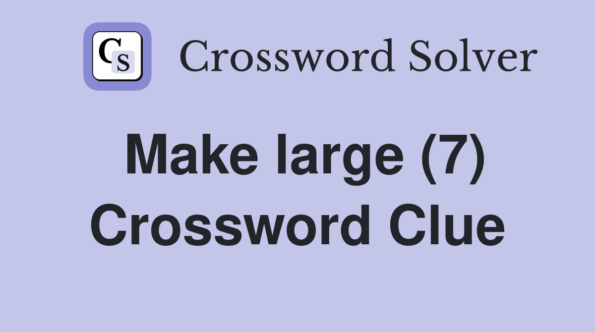 Make large (7) Crossword Clue