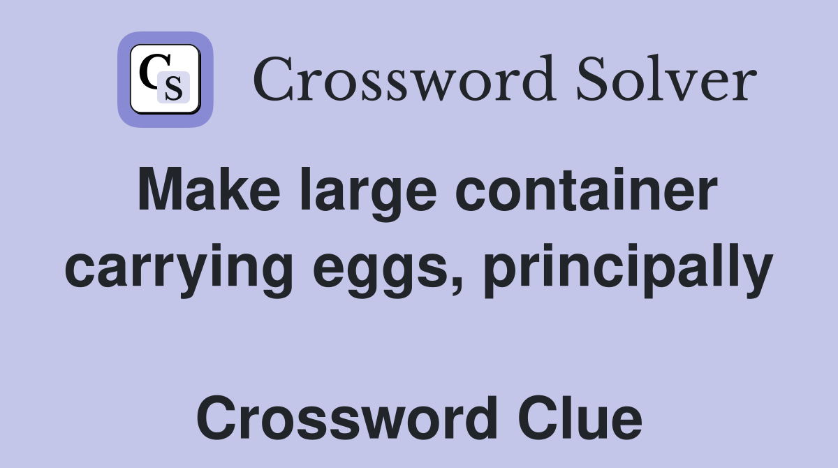 Make large container carrying eggs, principally  Crossword Clue