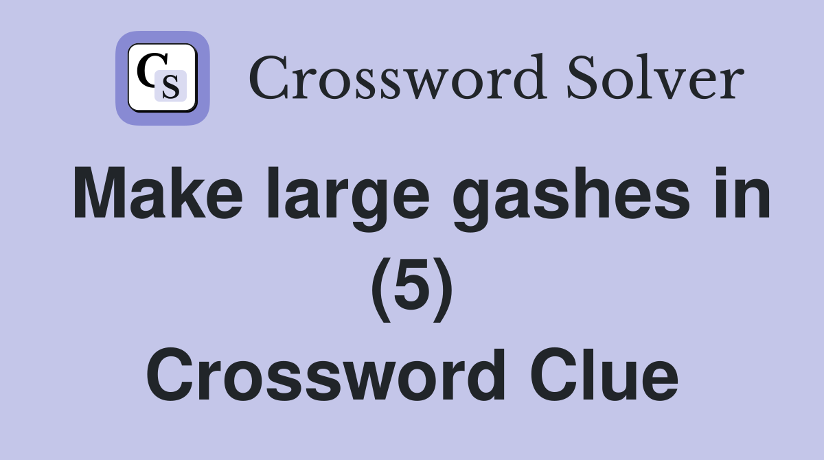 Make large gashes in (5) Crossword Clue