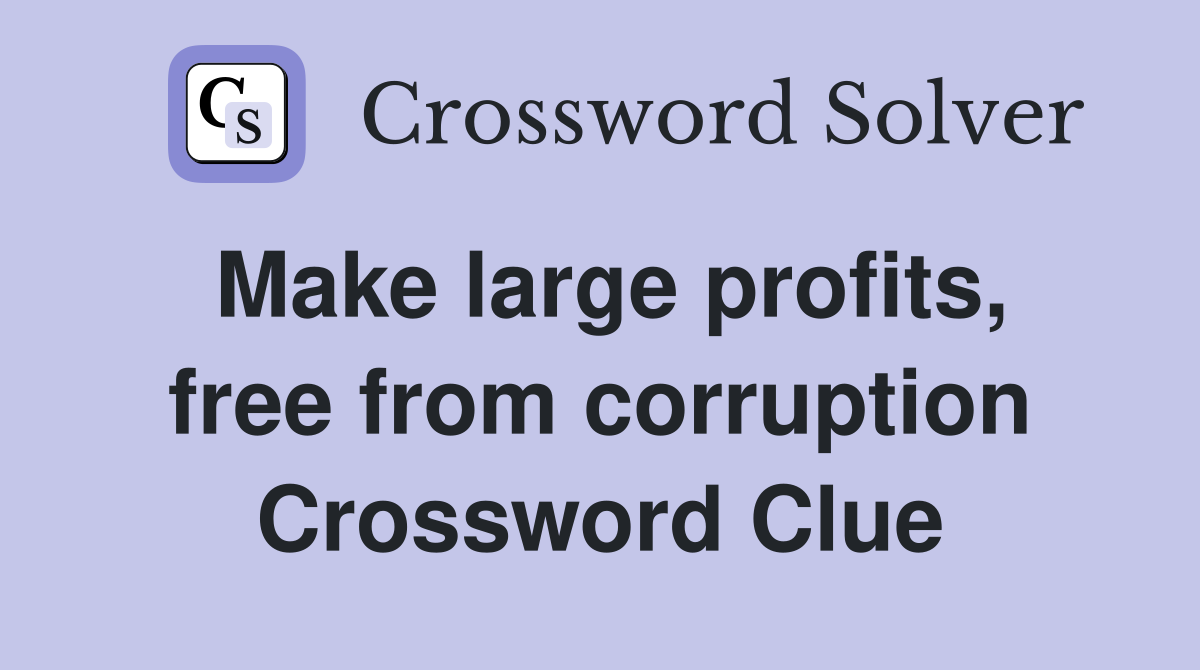 Make large profits, free from corruption Crossword Clue