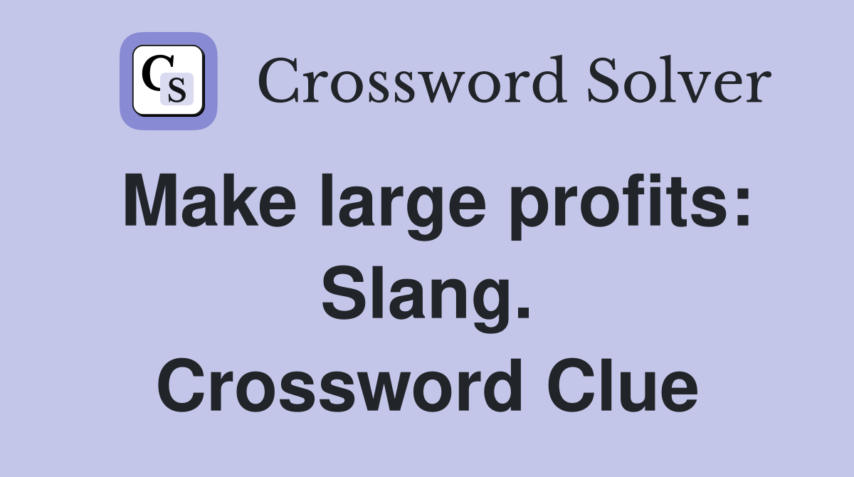 Make large profits: Slang. Crossword Clue