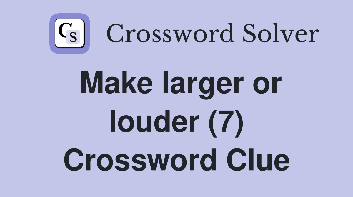 Make larger or louder (7) Crossword Clue