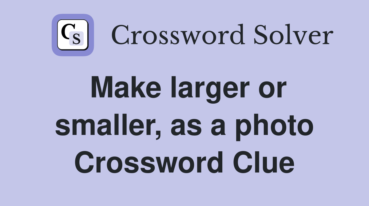 Make larger or smaller, as a photo Crossword Clue