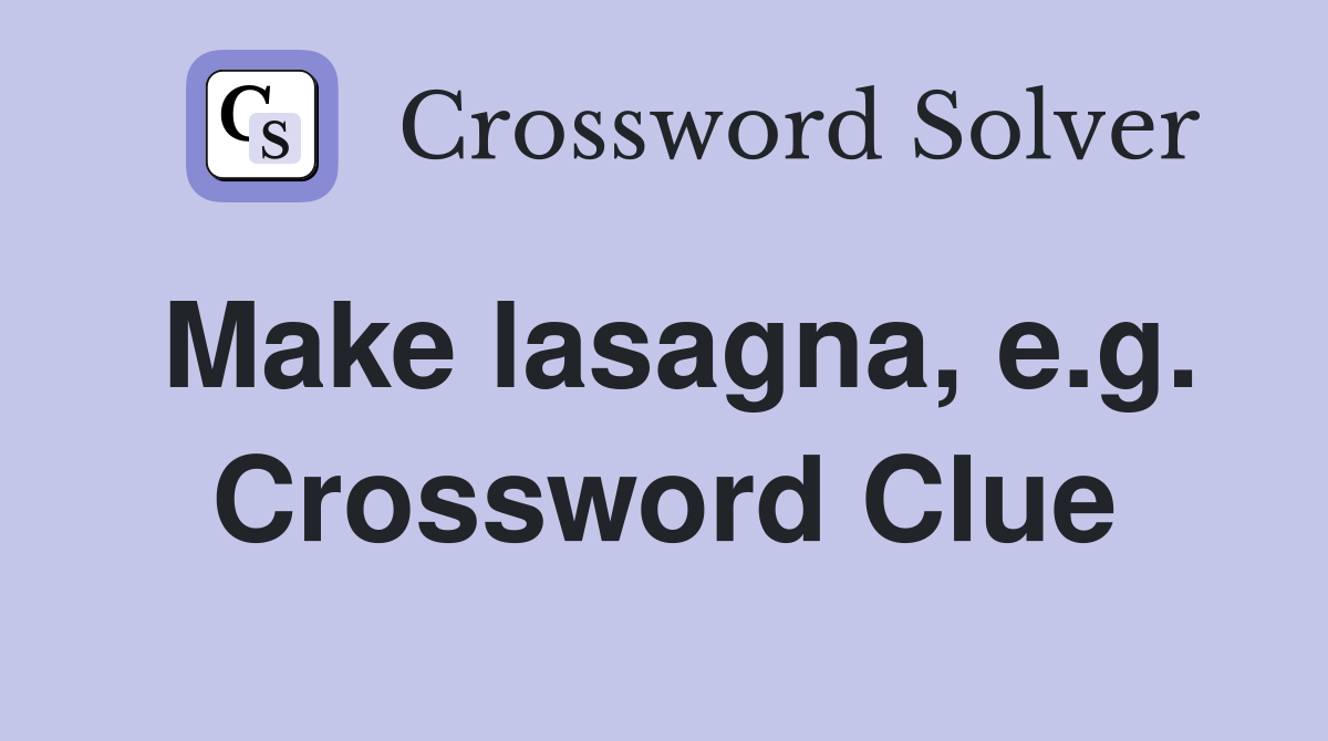 Make lasagna, e.g. Crossword Clue