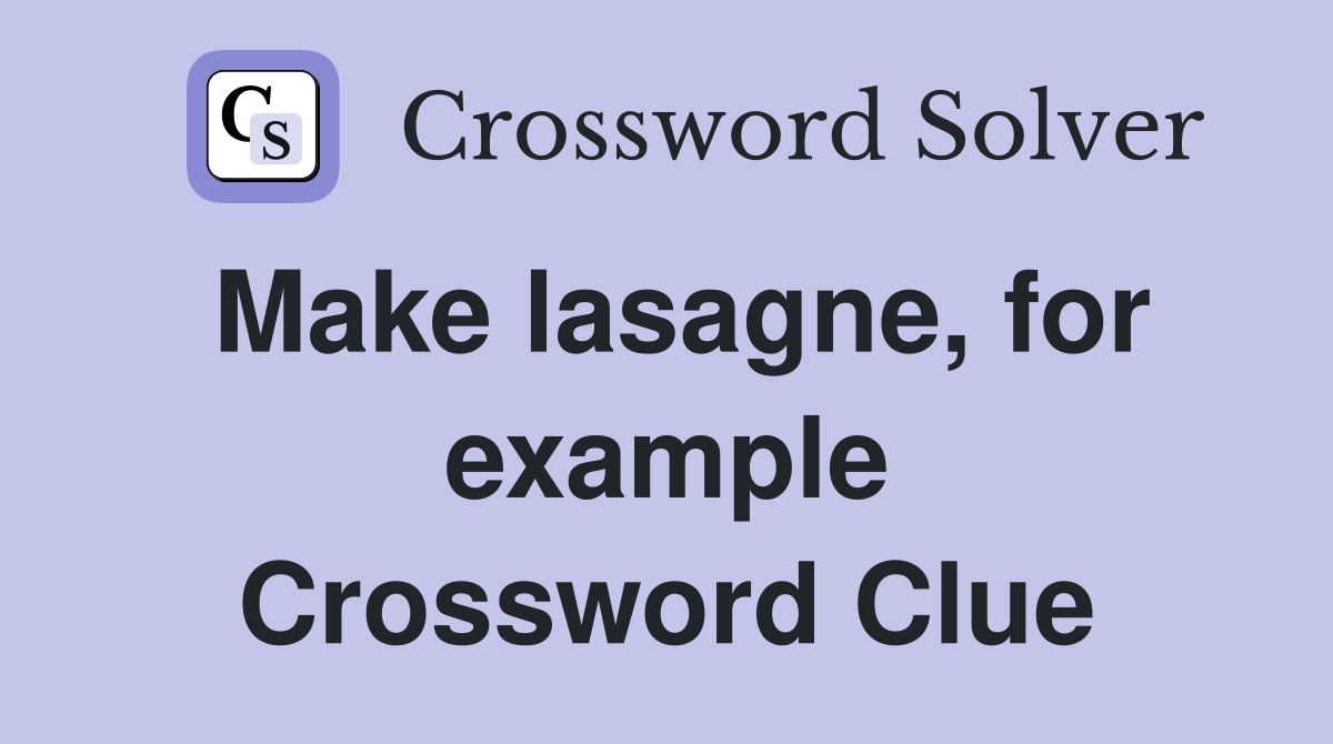 Make lasagne, for example Crossword Clue