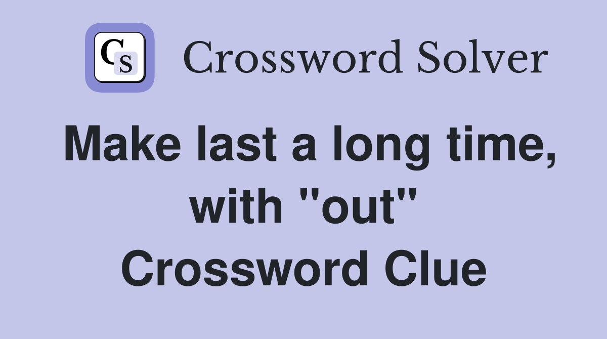 Make last a long time, with "out" Crossword Clue