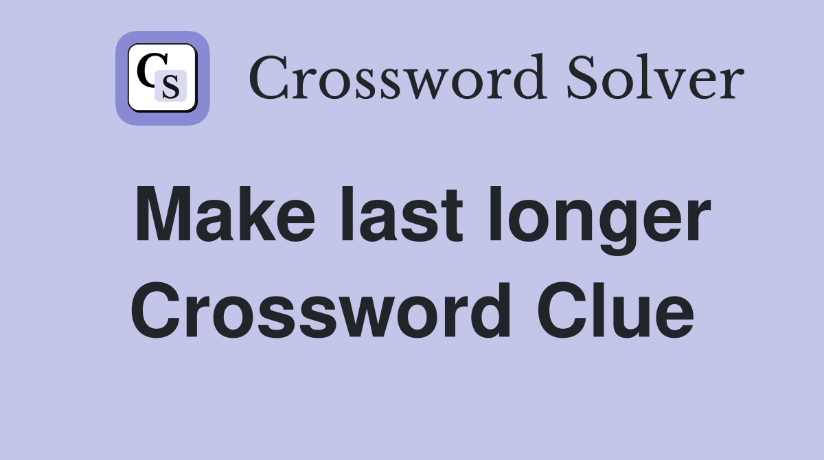 Make last longer Crossword Clue