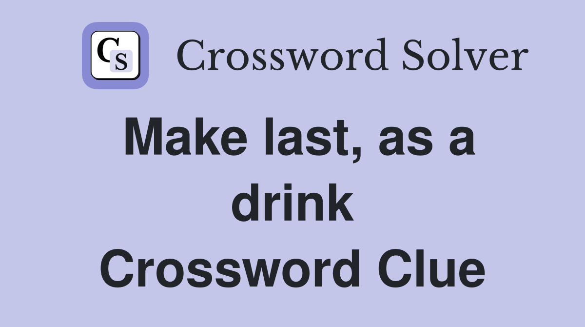 Make last, as a drink Crossword Clue