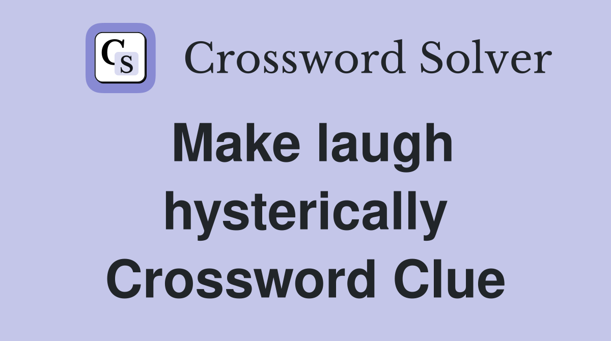 Make laugh hysterically Crossword Clue