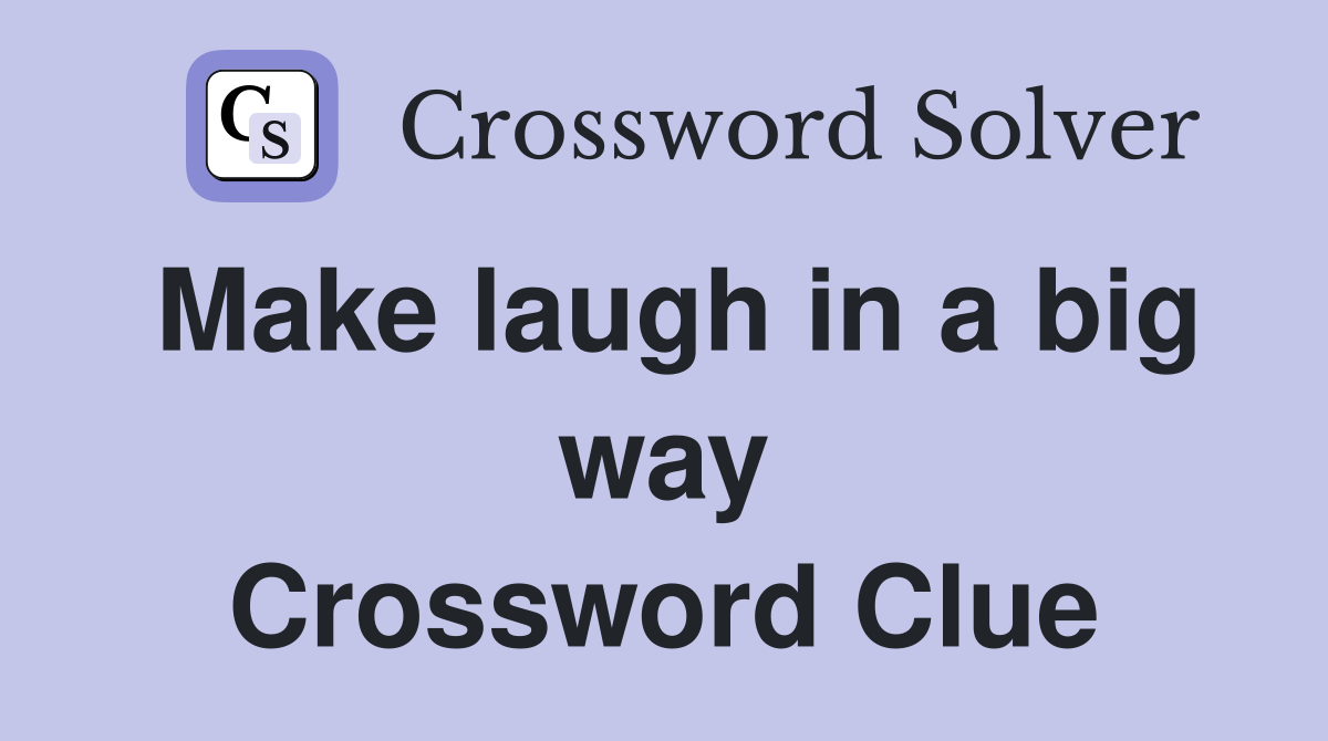 Make laugh in a big way Crossword Clue