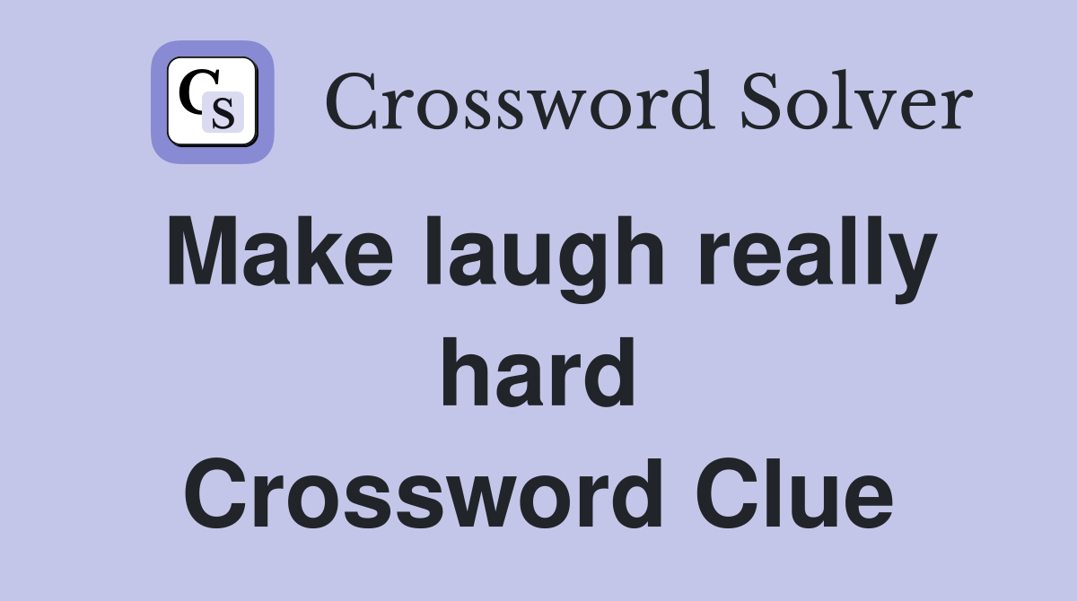 Make laugh really hard Crossword Clue