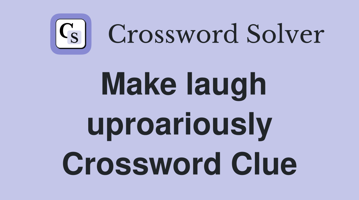 Make laugh uproariously Crossword Clue