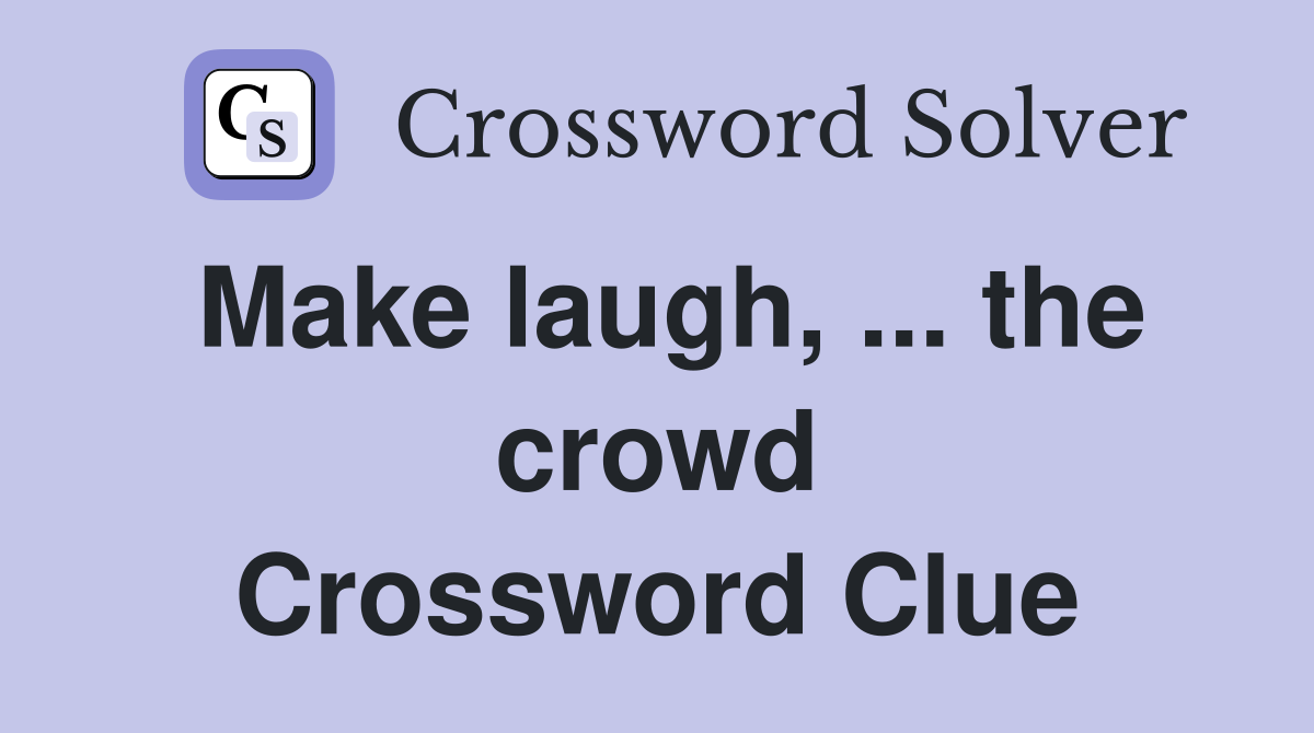 Make laugh, ... the crowd Crossword Clue