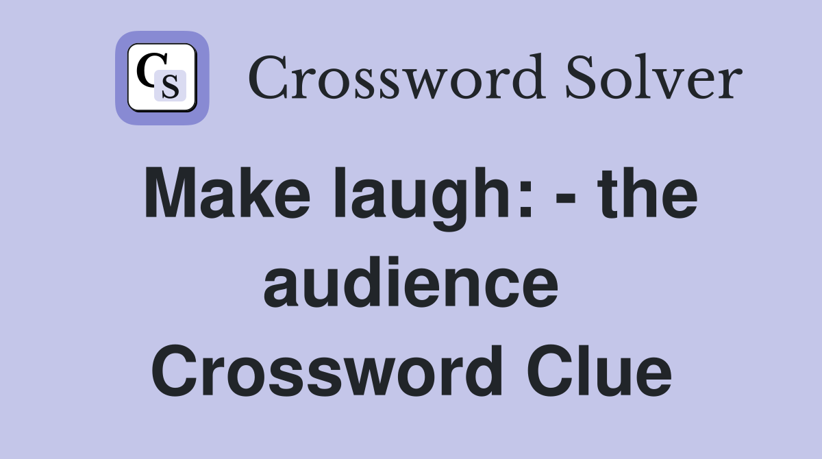 Make laugh: - the audience Crossword Clue