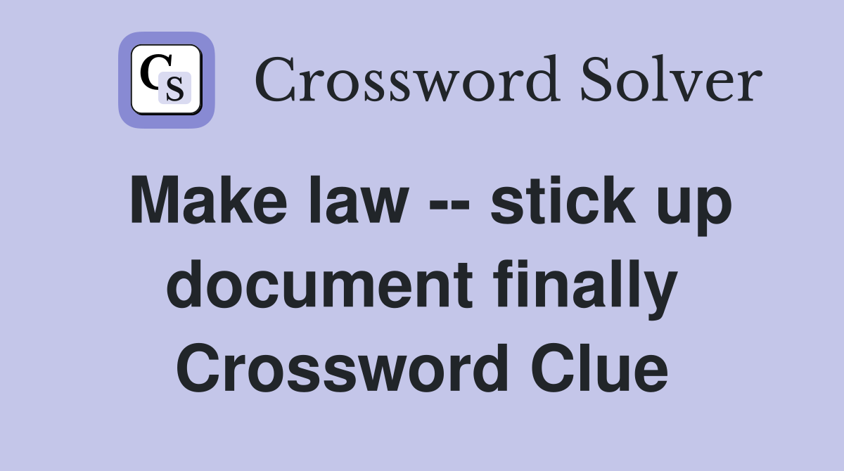 Make law -- stick up document finally Crossword Clue