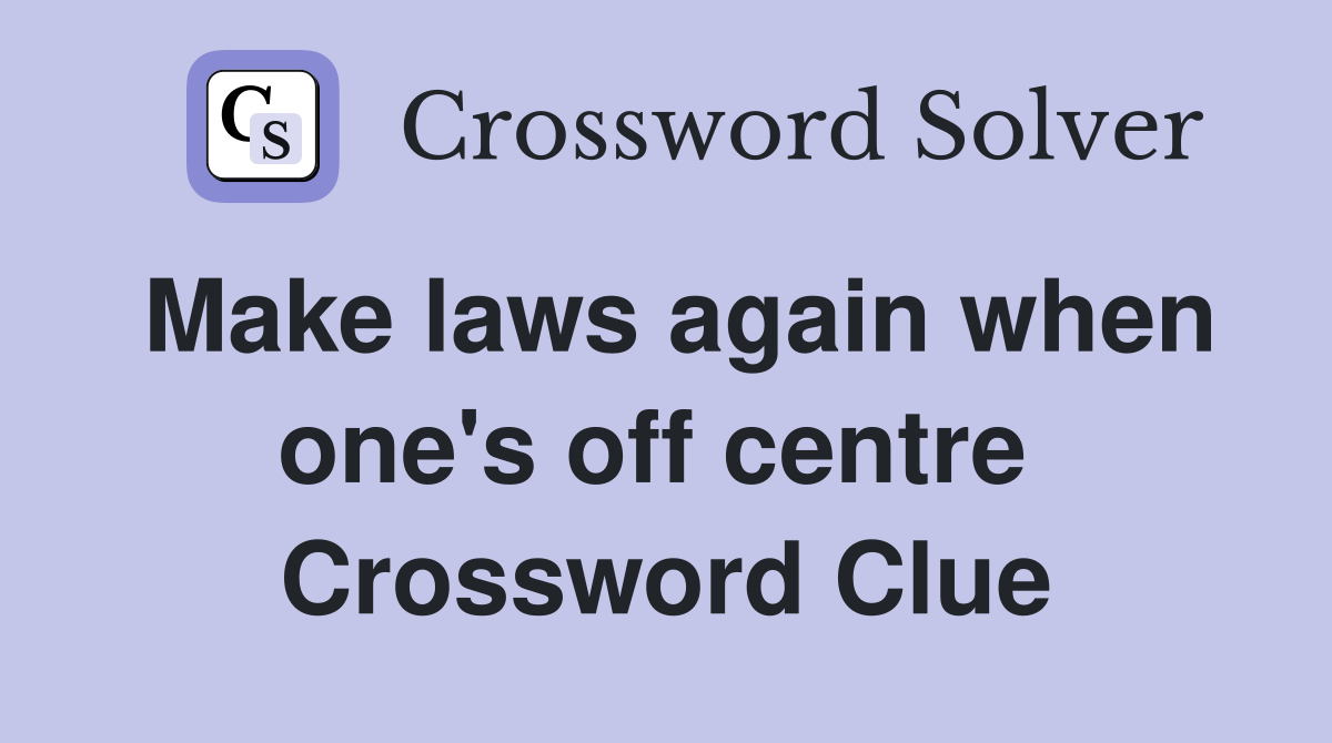 Make laws again when one's off centre  Crossword Clue