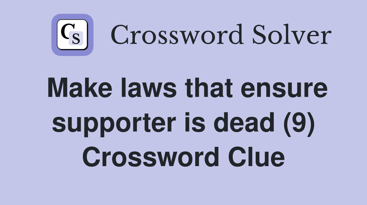 Make laws that ensure supporter is dead (9) Crossword Clue