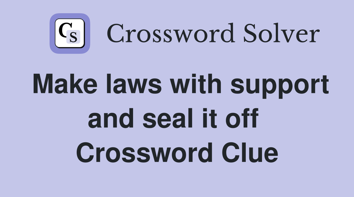 Make laws with support and seal it off  Crossword Clue