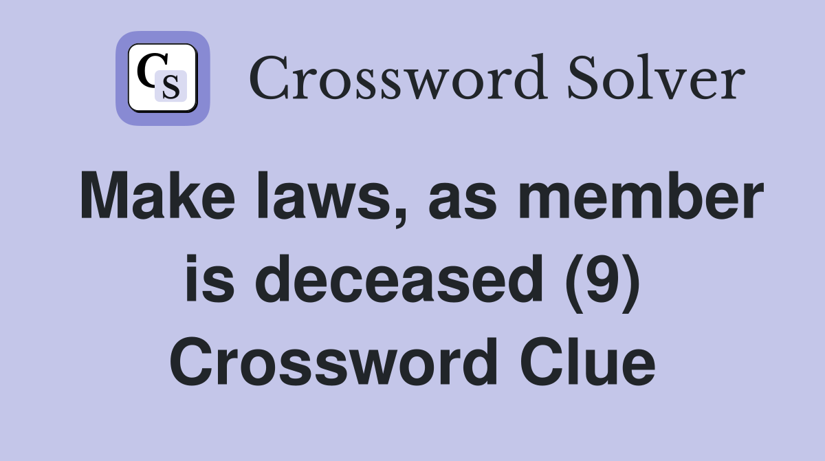 Make laws, as member is deceased (9) Crossword Clue