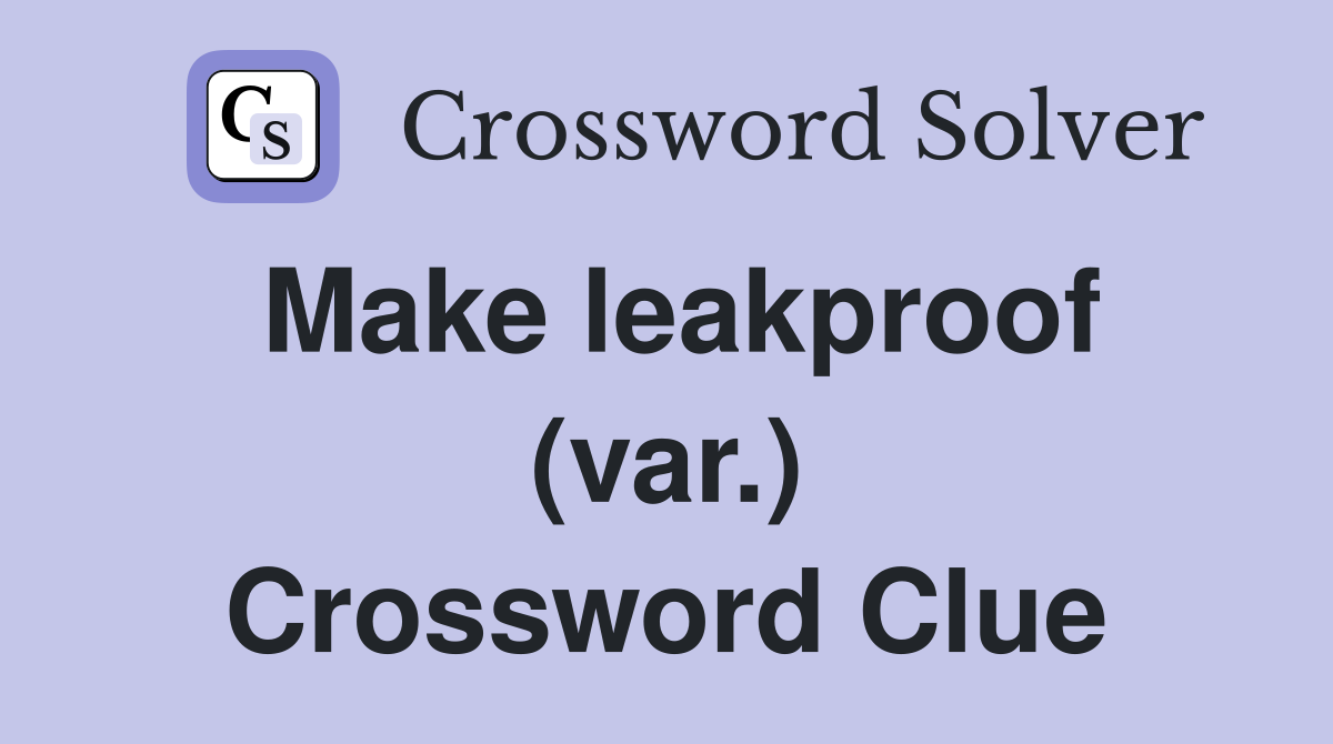 Make leakproof (var.) Crossword Clue
