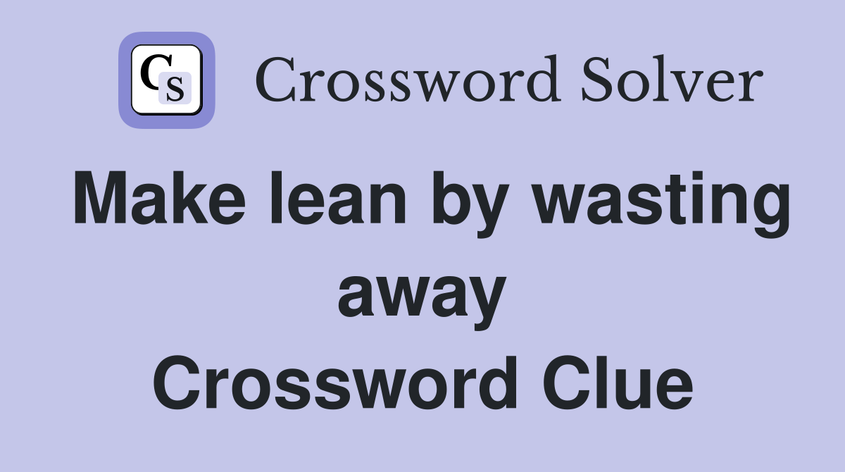 Make lean by wasting away Crossword Clue
