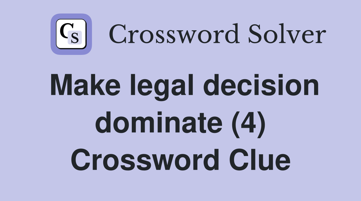 Make legal decision dominate (4) Crossword Clue
