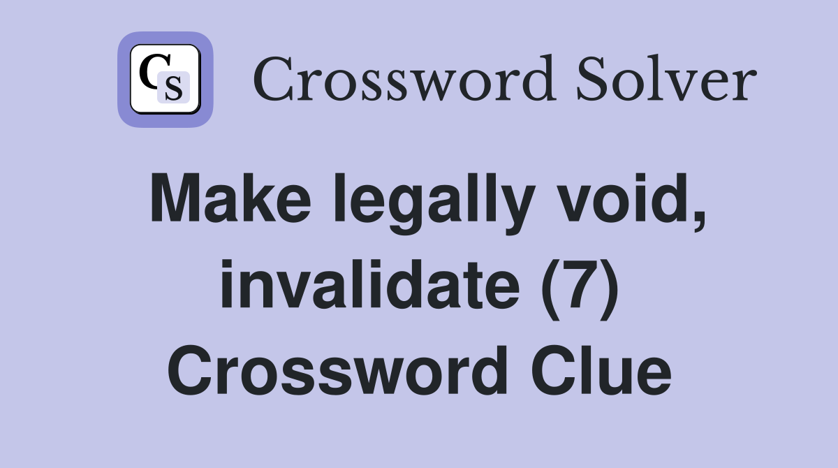 Make legally void, invalidate (7) Crossword Clue