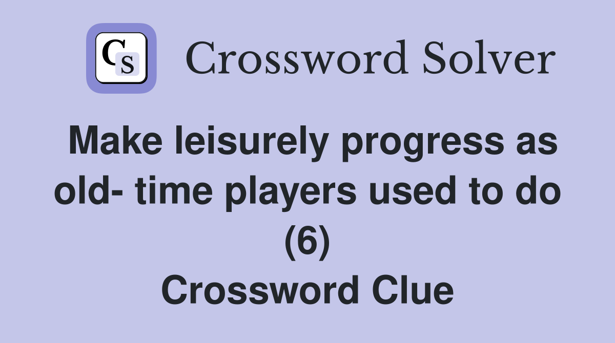 Make leisurely progress as old- time players used to do (6) Crossword Clue