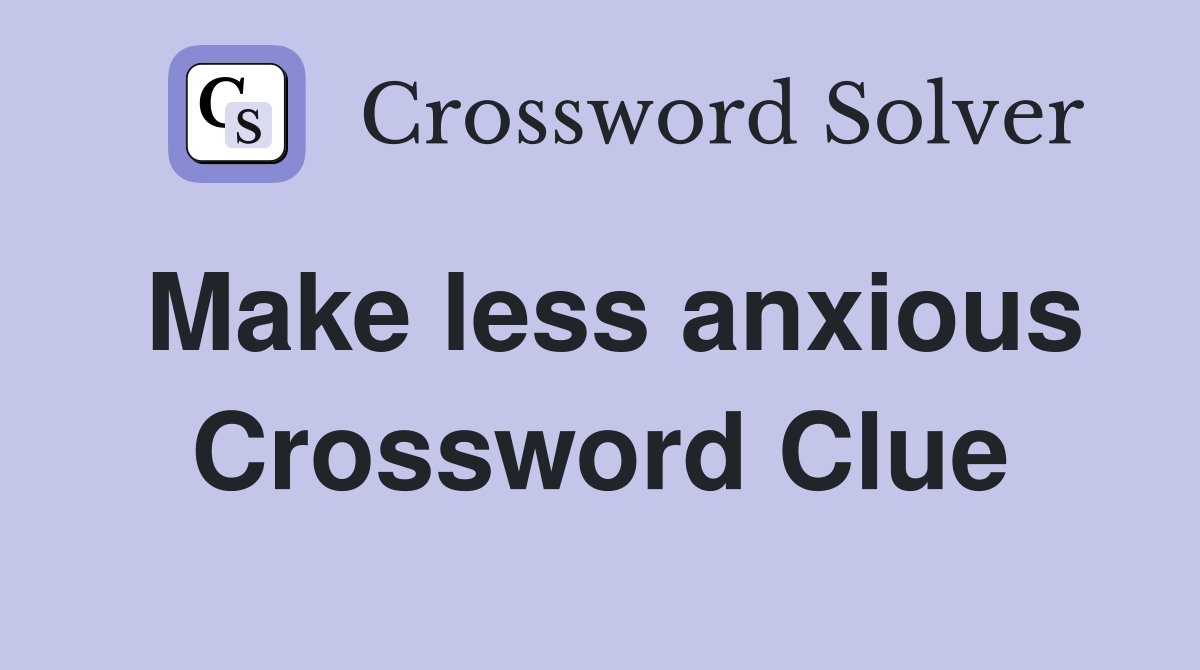 Make less anxious Crossword Clue