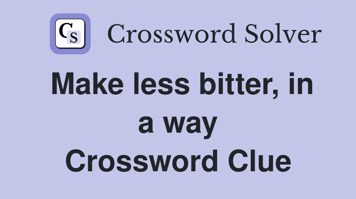 Make less bitter, in a way Crossword Clue