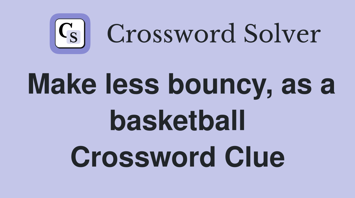 Make less bouncy, as a basketball Crossword Clue