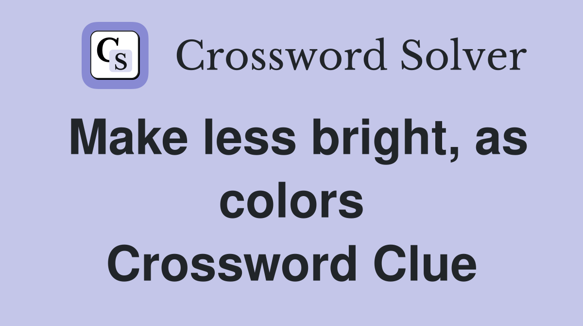 Make less bright, as colors Crossword Clue