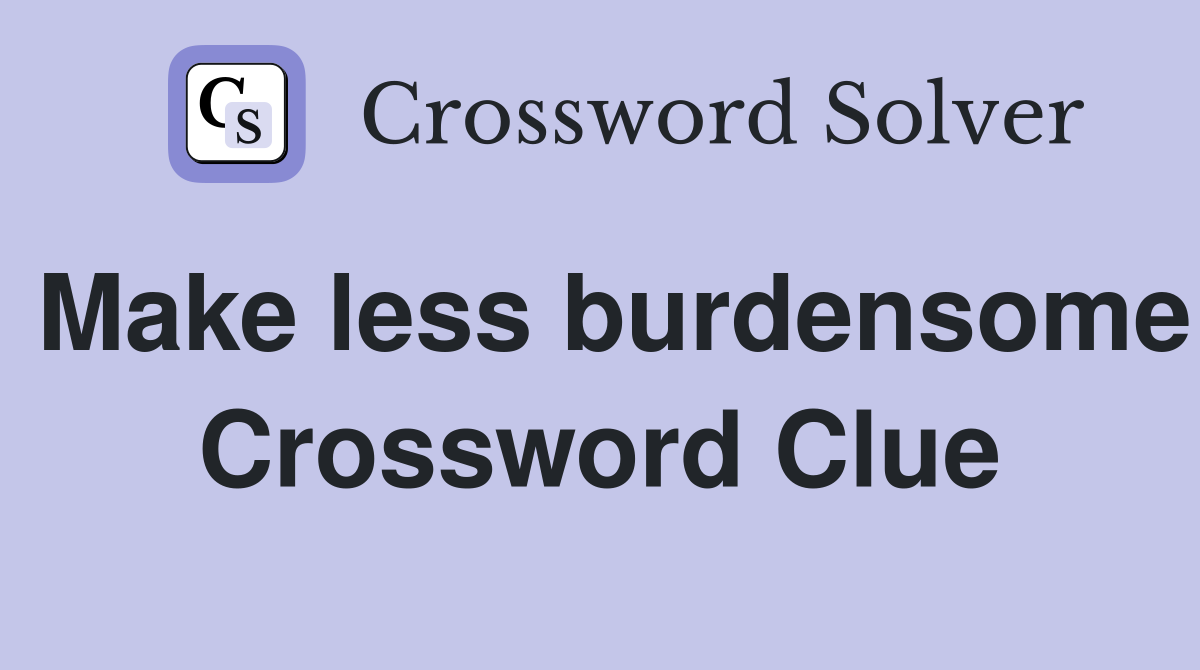 Make less burdensome Crossword Clue