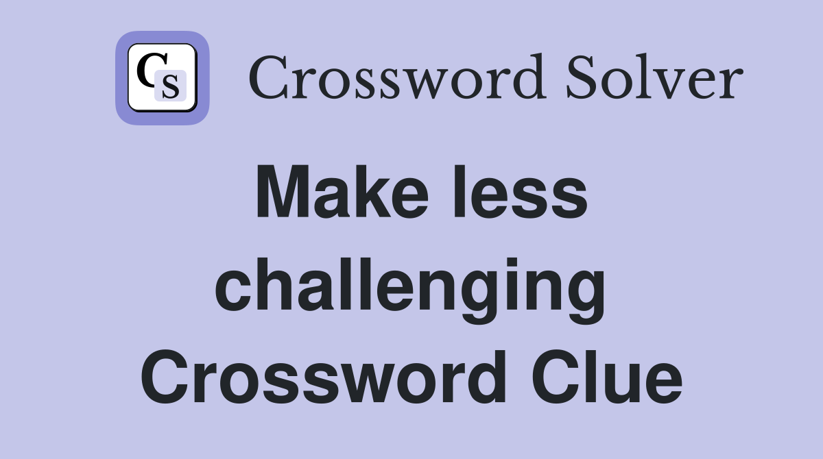 Make less challenging Crossword Clue