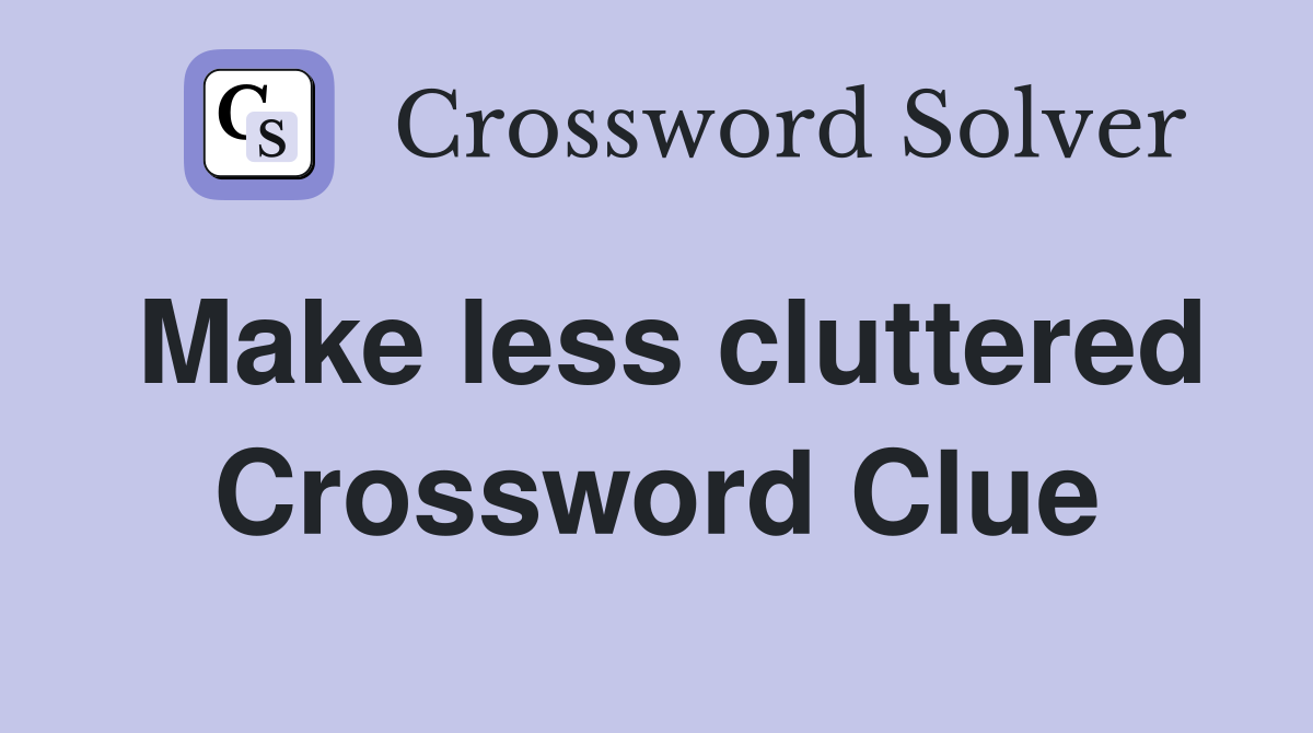 Make less cluttered Crossword Clue