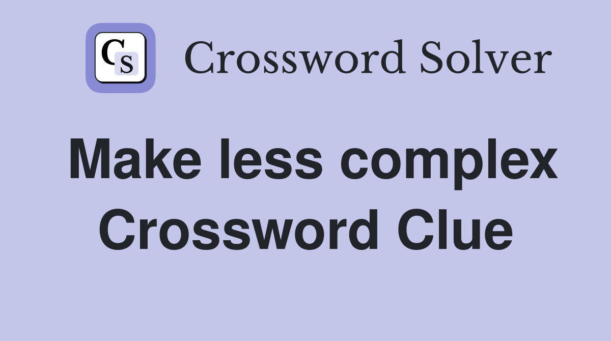 Make less complex Crossword Clue