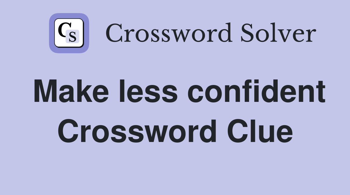 Make less confident Crossword Clue