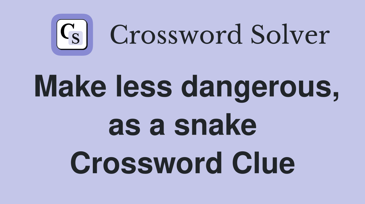 Make less dangerous, as a snake Crossword Clue