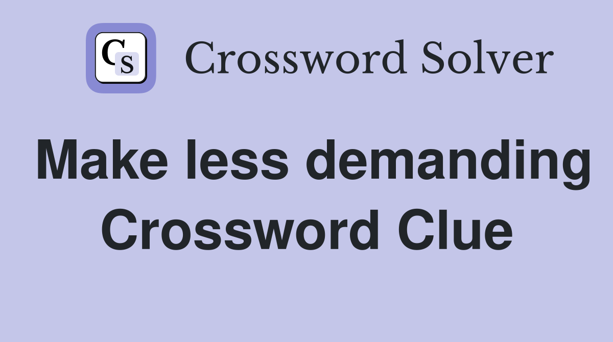 Make less demanding Crossword Clue