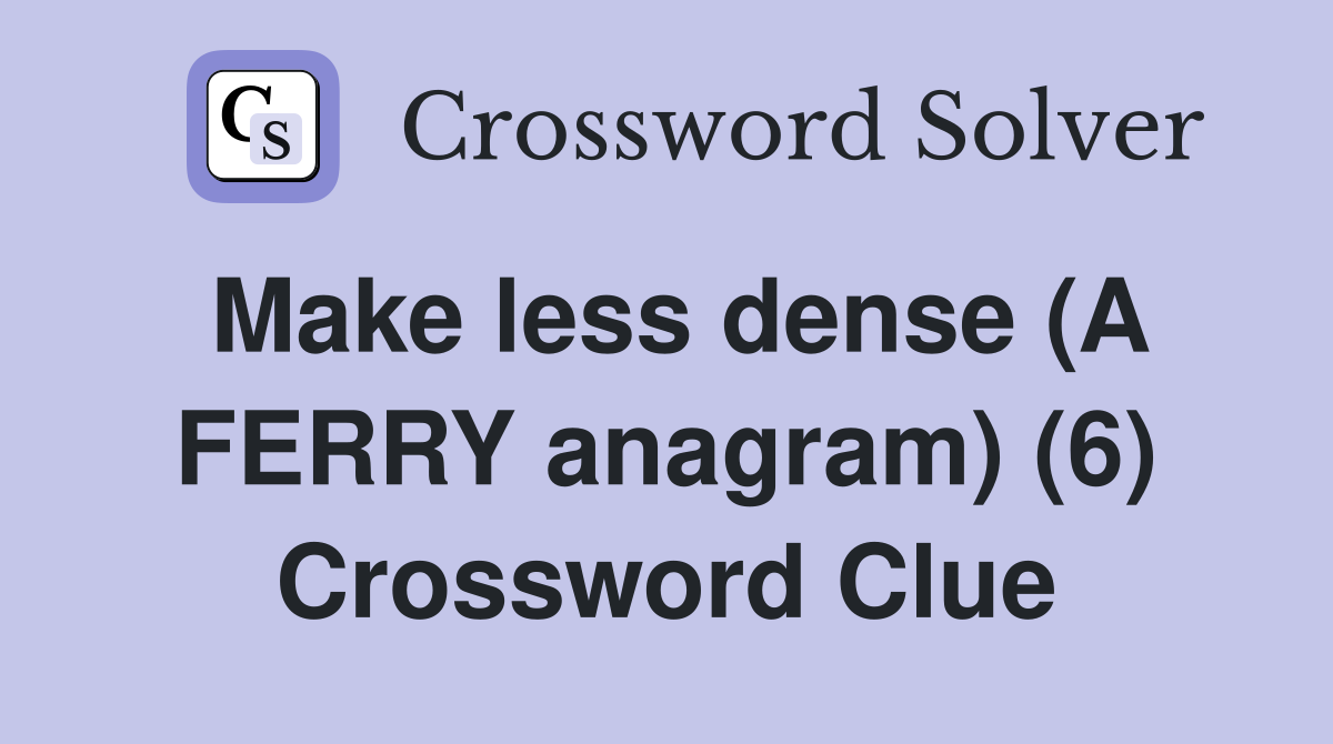 Make less dense (A FERRY anagram) (6) Crossword Clue