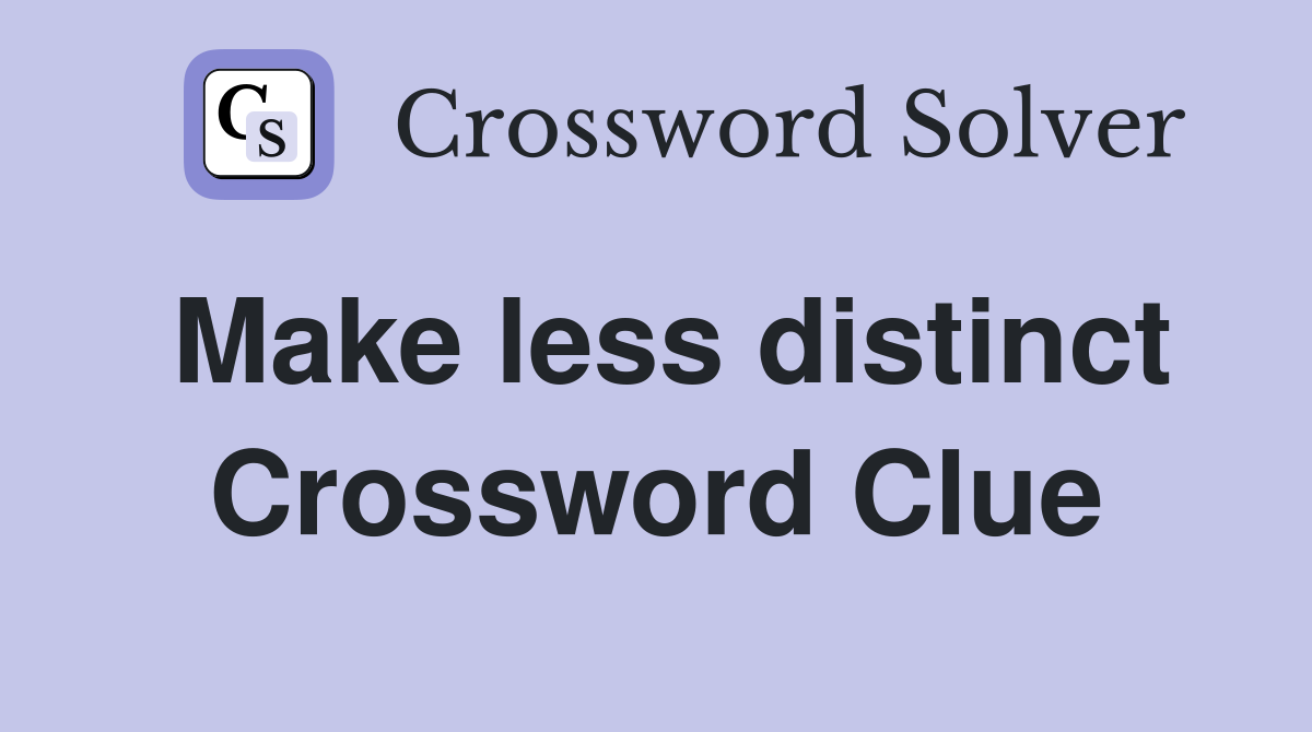 Make less distinct Crossword Clue