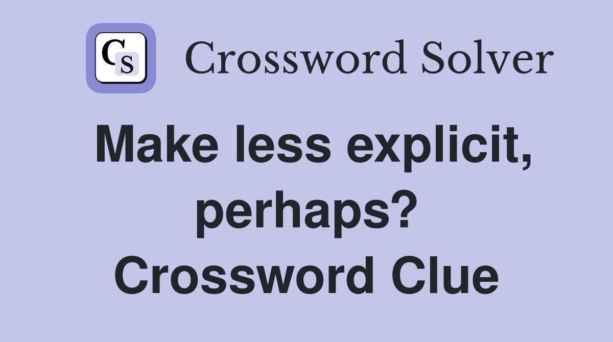Make less explicit, perhaps? Crossword Clue