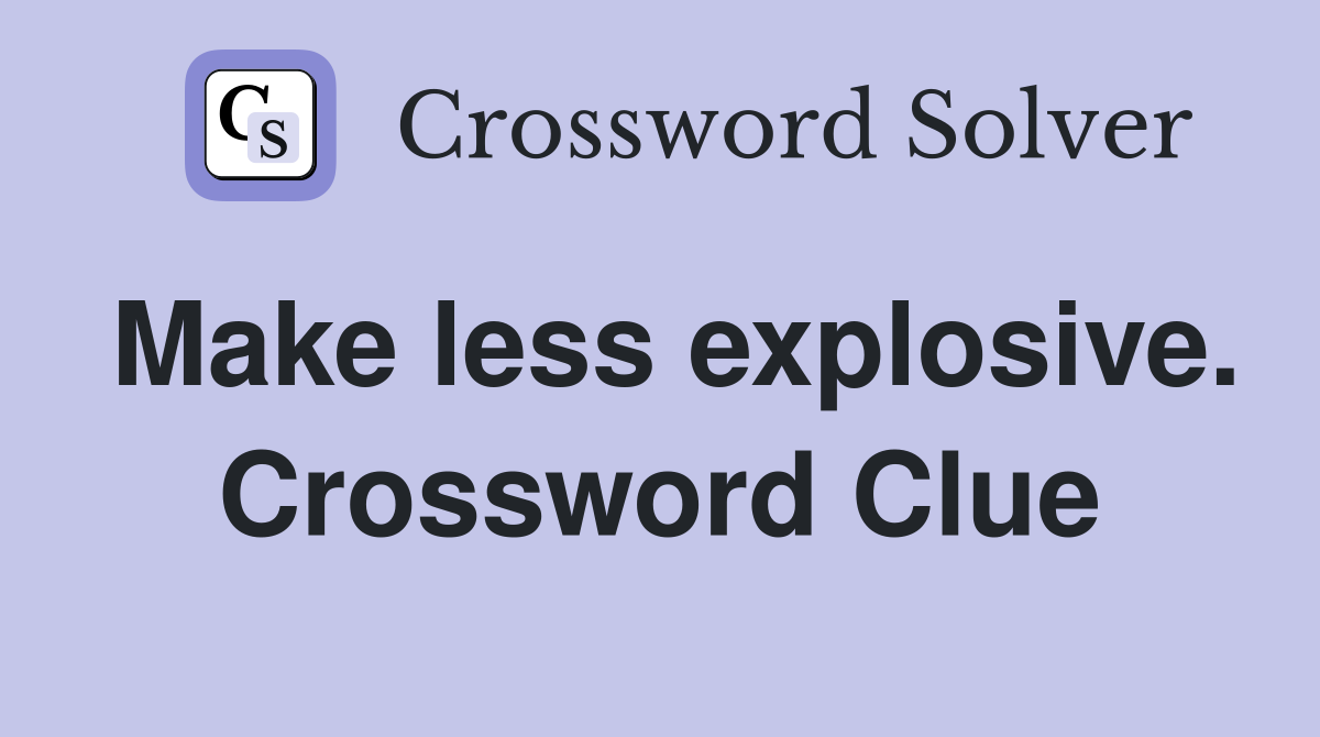 Make less explosive. Crossword Clue