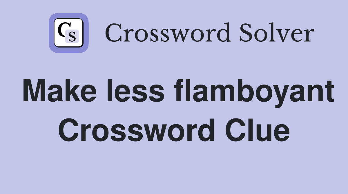 Make less flamboyant Crossword Clue