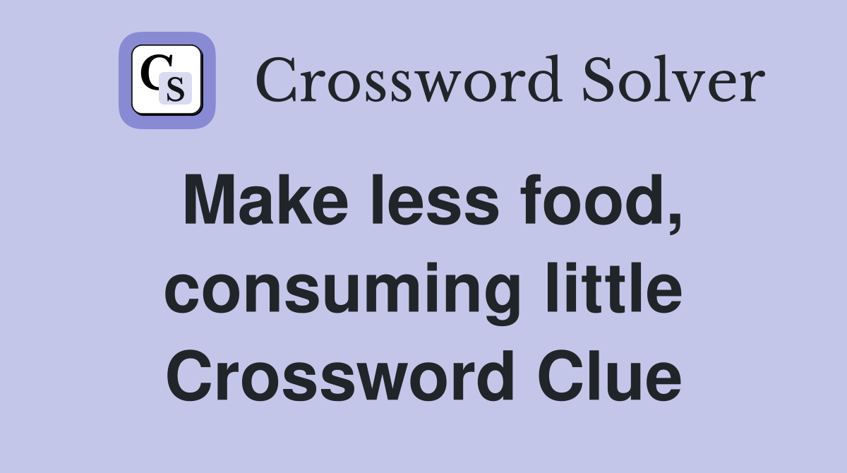 Make less food, consuming little Crossword Clue