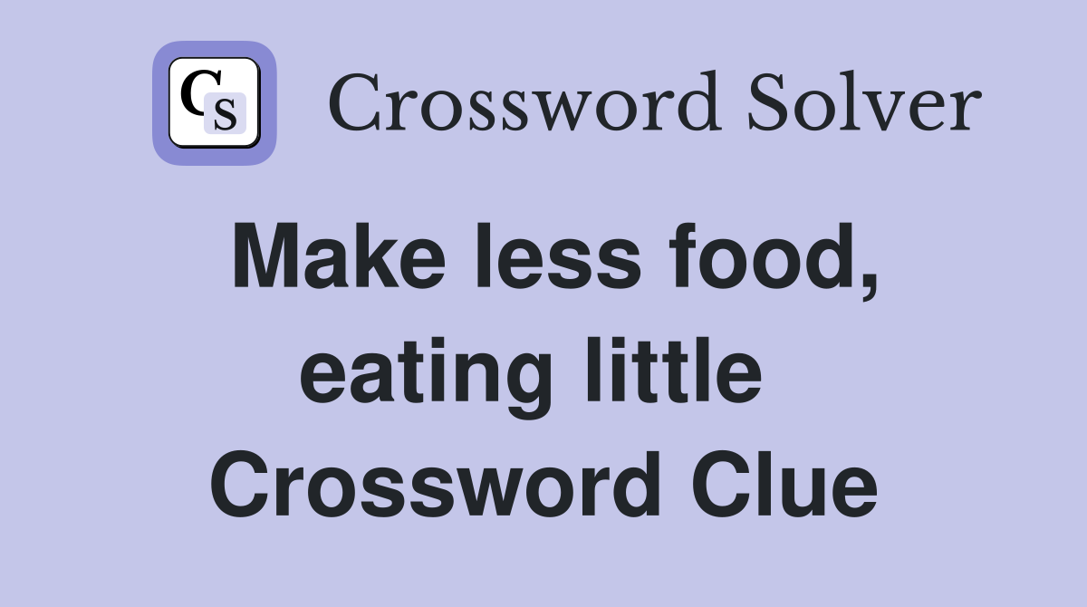 Make less food, eating little  Crossword Clue